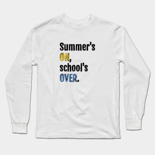 Summer is on, school is over. Long Sleeve T-Shirt